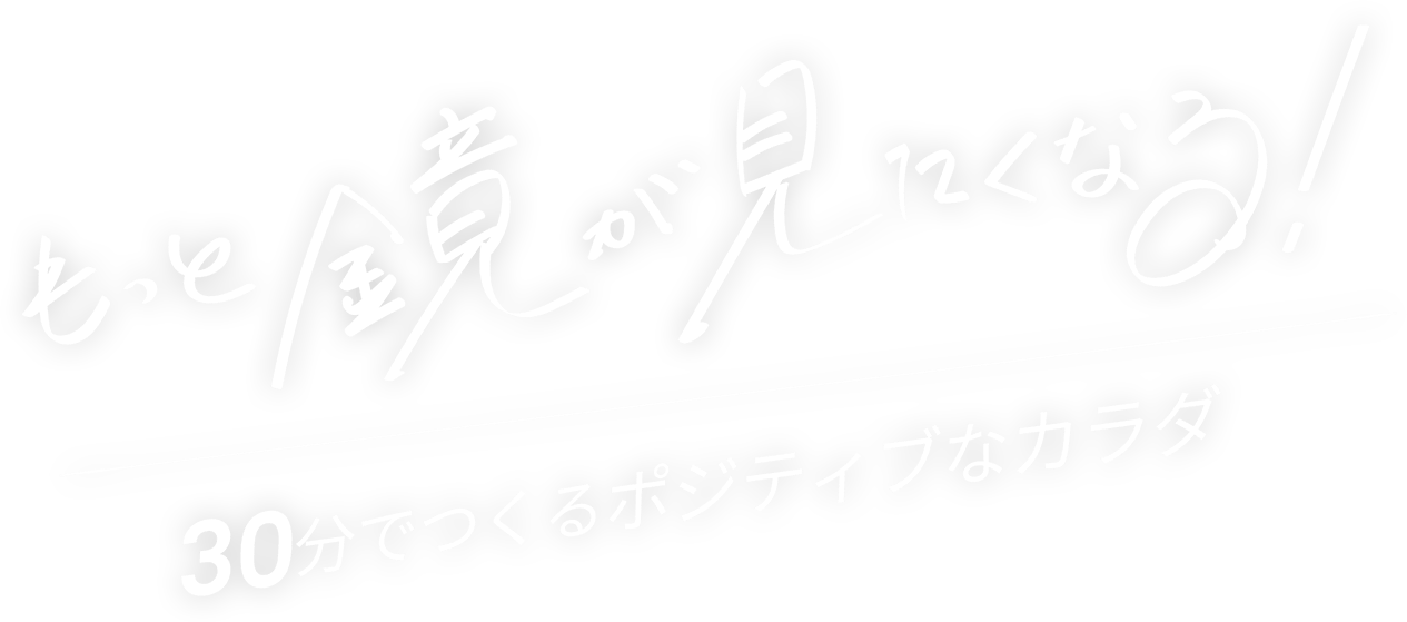 もっと鏡が見たくなる！30分で作るポジティブなカラダ